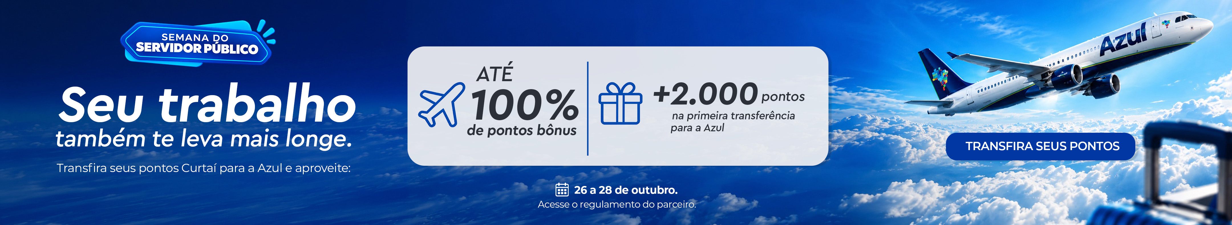 Aproveite a Semana do Servidor Público e transfira seus pontos CurtAí para a Azul. Ganhe até 100% de bônus em pontos e receba mais 2.000 pontos extras na sua primeira transferência. Promoção válida de 26 a 28 de outubro. Confira o regulamento e transforme seus pontos em vantagens para viajar mais.