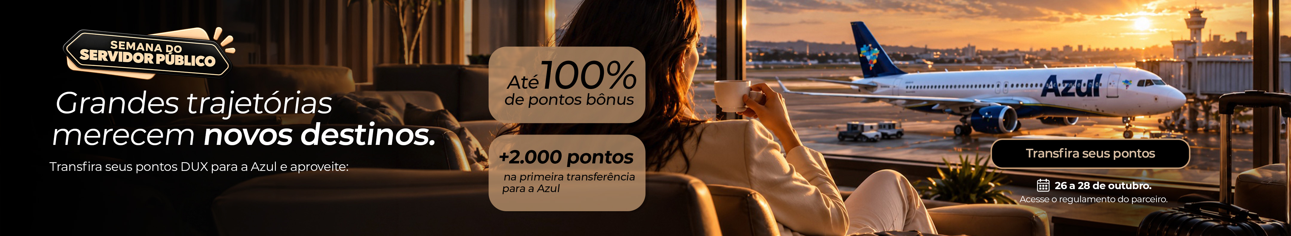 Aproveite a Semana do Servidor Público e transfira seus pontos CurtAí para a Azul. Ganhe até 100% de bônus em pontos e receba mais 2.000 pontos extras na sua primeira transferência. Promoção válida de 26 a 28 de outubro. Confira o regulamento e transforme seus pontos em vantagens para viajar mais.